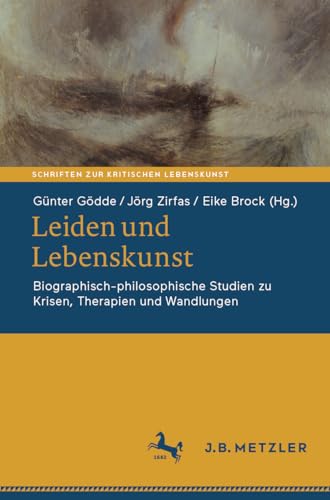 Leiden und Lebenskunst: Biographisch-philosophische Studien zu Krisen, Therapien und Wandlungen (Schriften zur Kritischen Lebenskunst)