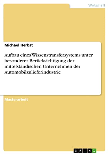 Aufbau eines Wissenstransfersystems unter besonderer Berücksichtigung der mittelständischen Unternehmen der Automobilzulieferindustrie: Magisterarbeit
