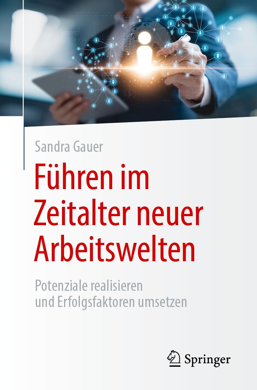 Führen im Zeitalter neuer Arbeitswelten: Potenziale realisieren und Erfolgsfaktoren umsetzen