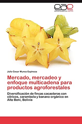 Mercado, mercadeo y enfoque multicadena para productos agroforestales: Diversificación de fincas cacaoteras con cítricos, carambola y banano orgánico en Alto Beni, Bolivia