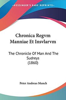 Chronica Regvm Manniae Et Insvlarvm: The Chronicle Of Man And The Sudreys (1860)
