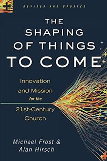 The Shaping of Things to Come: Innovation and Mission for the 21st-Century Church