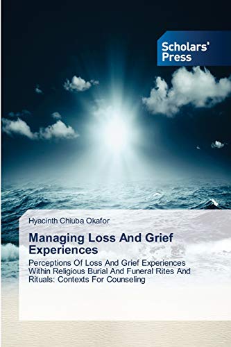 Managing Loss And Grief Experiences: Perceptions Of Loss And Grief Experiences Within Religious Burial And Funeral Rites And Rituals: Contexts For Counseling
