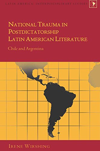 National Trauma in Postdictatorship Latin American Literature: Chile and Argentina (Latin America: Interdisciplinary Studies)