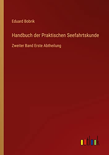 Handbuch der Praktischen Seefahrtskunde: Zweiter Band Erste Abtheilung