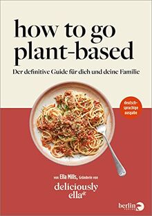How To Go Plant-Based: Der definitive Guide für dich und deine Familie von deliciously ella von Mills (Woodward), Ella | Buch | Zustand sehr gut