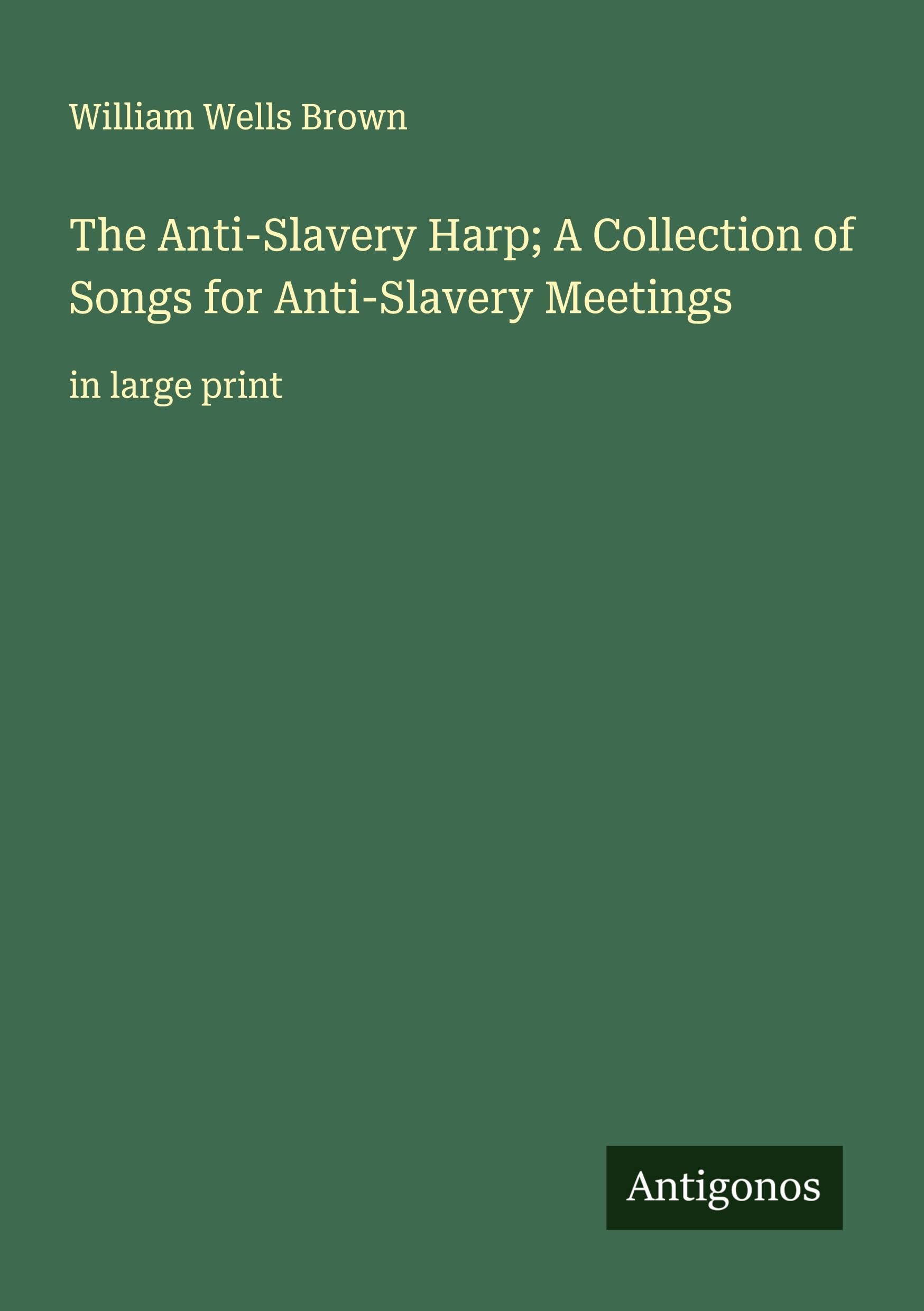 The Anti-Slavery Harp; A Collection of Songs for Anti-Slavery Meetings: in large print