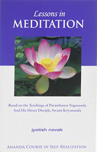 Jyotish Novak Lessons In Meditation, Based On The Teachings Of Paramhansa Yogananda, And His Disciple Swami Kriyananda (The Path To Kriya Yoga)