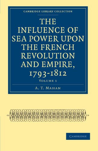 The Influence of Sea Power upon the French Revolution and Empire, 1793–1812 2 Volume Set: The Influence of Sea Power upon the French Revolution and ... Collection - Naval and Military History)