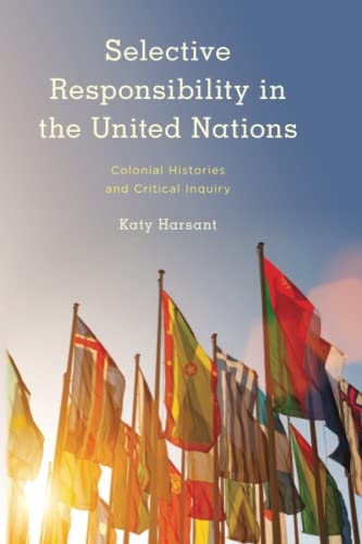 Selective Responsibility in the United Nations: Colonial Histories and Critical Inquiry (Kilombo: International Relations and Colonial Questions)