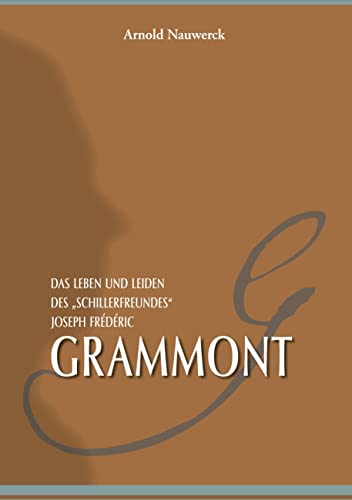 Das Leben und Leiden des Schillerfreundes Joseph Frédéric Grammont