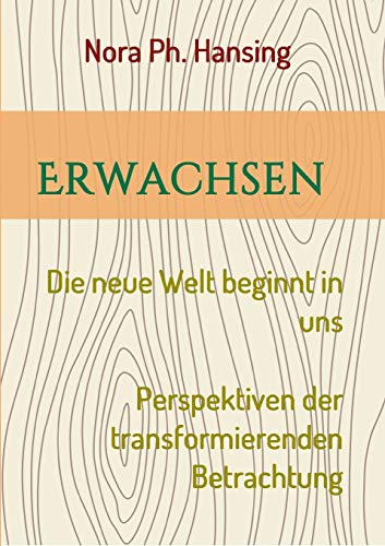 Erwachsen - Die neue Welt beginnt in uns: Perspektiven der transformierenden Betrachtung