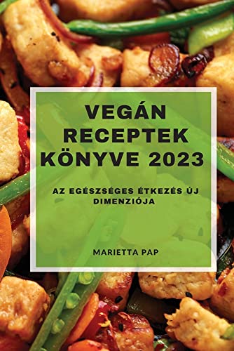 Vegán Receptek Könyve 2023: Az egészséges étkezés új dimenziója