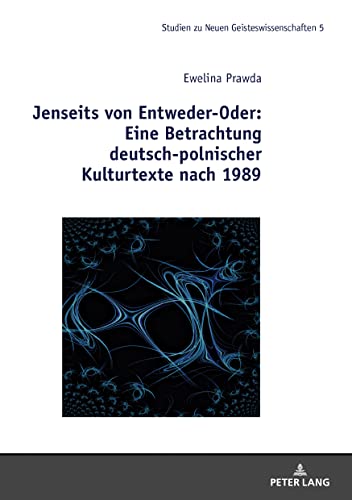 Jenseits von Entweder-Oder: Eine Betrachtung deutsch-polnischer Kulturtexte nach 1989 (Studies in the New Humanities / Studien zu Neuen Geisteswissenschaften)