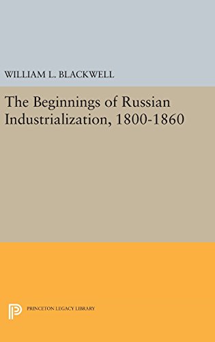 Beginnings of Russian Industrialization, 1800-1860 (Princeton Legacy Library)