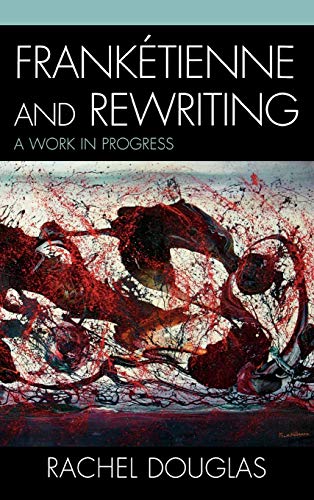 Frankétienne and Rewriting: A Work in Progress (After the Empire: the Francophone World and Postcolonial France)
