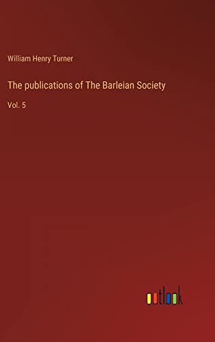 The publications of The Barleian Society: Vol. 5