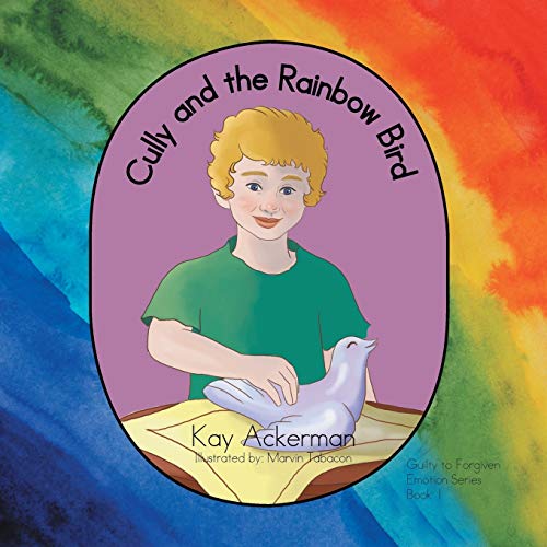 Cully and the Rainbow Bird: Book 1: Guilty to Forgiven