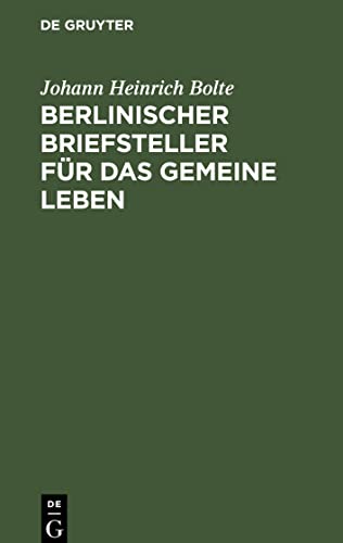 Berlinischer Briefsteller für das gemeine Leben: Zum Gebrauch für deutsche Schulen und für jeden, der im Briefschreiben sich selbst zu unterrichten wünscht