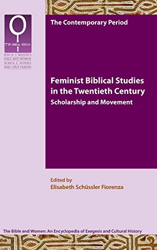 Feminist Biblical Studies in the Twentieth Century: Scholarship and Movement (Bible and Women: The Twenieth Century and the Present, Band 9)