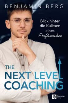 The Next Level Coaching: Blick hinter die Kulissen eines Proficoaches | Mit diesem Leitfaden findest du deinen Top-Mentor, erreichst deine beruflichen Ziele und steigerst deinen Erfolg