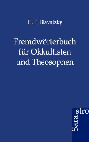 Fremdwörterbuch für Okkultisten und Theosophen: Theosophisches Glossarium