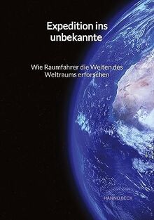 Expedition ins unbekannte - Wie Raumfahrer die Weiten des Weltraums erforschen