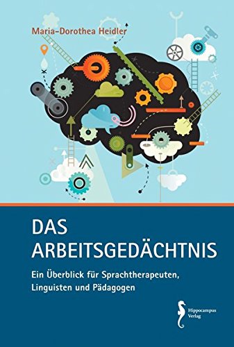 Das Arbeitsgedächtnis - Ein Überblick für Sprachtherapeuten, Linguisten und Pädagogen