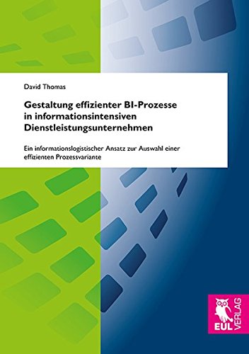 Gestaltung effizienter BI-Prozesse in informationsintensiven Dienstleistungsunternehmen: Ein informationslogistischer Ansatz zur Auswahl einer effizienten Prozessvariante