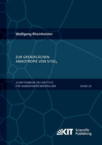 Zur Grenzflaechenanisotropie von SrTiO3 (Schriftenreihe des Instituts fuer Angewandte Materialien, Karlsruher Institut fuer Technologie)