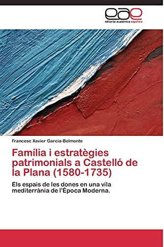 Família i estratègies patrimonials a Castelló de la Plana (1580-1735): Els espais de les dones en una vila mediterrània de l'Època Moderna.
