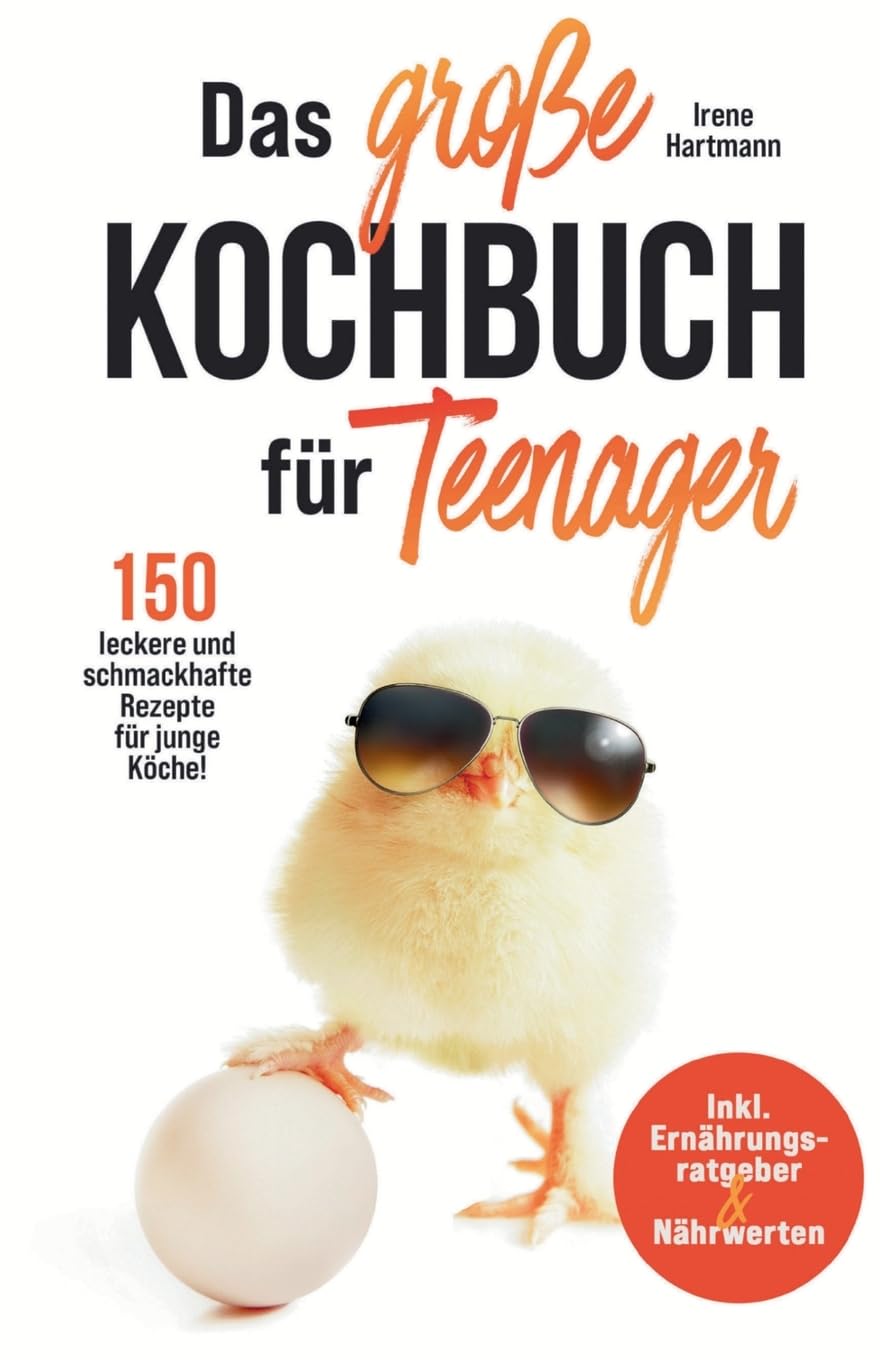 Das große Kochbuch für Teenager! 150 leckere und schmackhafte Rezepte für junge Köche!: Inkl. Ernährungsratgeber & Nährwerten.