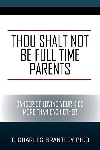 Thou Shalt NOT Be Full Time Parents: Danger of Loving Your Kids More than Each Other