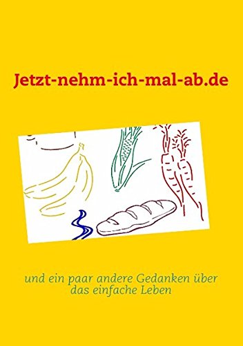 Jetzt-nehm-ich-mal-ab.de: und ein paar andere Gedanken über das einfache Leben