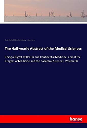The Half-yearly Abstract of the Medical Sciences: Being a Digest of British and Continental Medicine, and of the Progess of Medicine and the Collateral Sciences, Volume 37