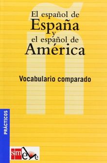 El espanol de Espana y el espanol de America/ The Spanish from Spain and the Spanish from America: Vocabulario Comparado/ Vocabulary Comparison (Practicos/ Practical)