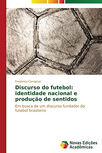 Discurso do futebol: identidade nacional e produção de sentidos: Em busca de um discurso fundador do futebol brasileiro