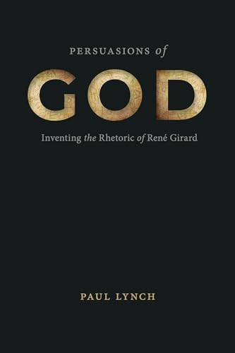 Persuasions of God: Inventing the Rhetoric of René Girard (Rsa in Transdisciplinary Rhetoric)