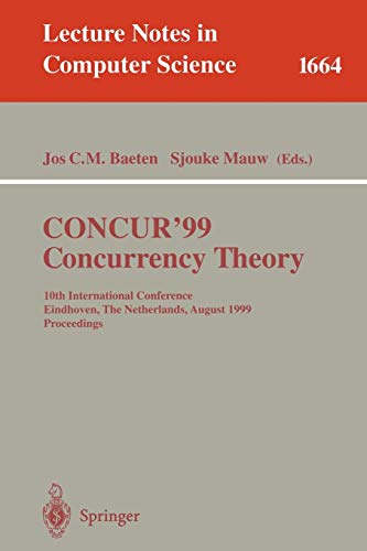 CONCUR'99. Concurrency Theory: 10th International Conference Eindhoven, The Netherlands, August 24-27, 1999 Proceedings (Lecture Notes in Computer Science, 1664, Band 1664)