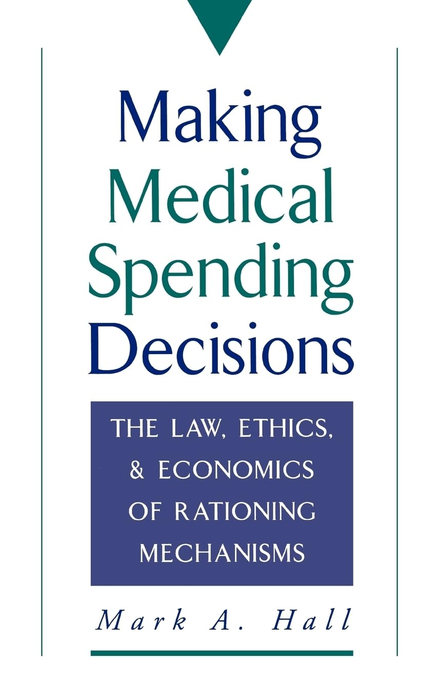 Making Medical Spending Decisions: The Law, Ethics & Economics of Rationing Mechanisms