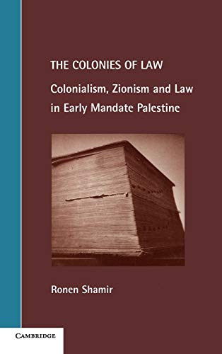 The Colonies of Law: Colonialism, Zionism and Law in Early Mandate Palestine (Cambridge Studies in Law and Society)