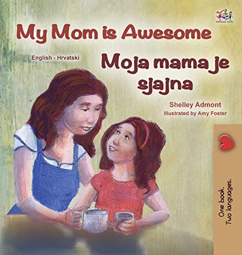 My Mom is Awesome (English Croatian Bilingual Book for Kids) (English Croatian Bilingual Collection)