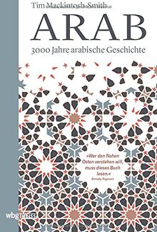 Arab. 3000 Jahre arabische Geschichte. Vom Vorislam bis zur arabischen Revolution, von den Nomadenvölkern bis zu den modernen Staaten: die arabische Sprache als Quelle gemeinsamer Identität und Kultur