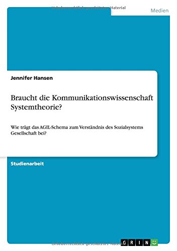 Braucht die Kommunikationswissenschaft Systemtheorie?: Wie trägt das AGIL-Schema zum Verständnis des Sozialsystems Gesellschaft bei?