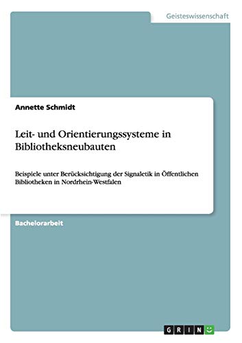 Leit- und Orientierungssysteme in Bibliotheksneubauten: Beispiele unter Berücksichtigung der Signaletik in Öffentlichen Bibliotheken in Nordrhein-Westfalen