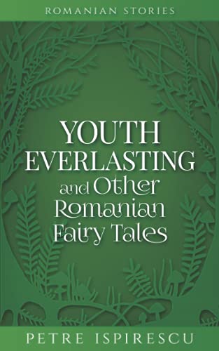 Youth Everlasting and Other Romanian Fairy Tales
