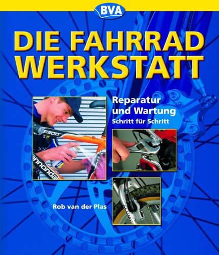 Die Fahrrad-Werkstatt: Reparatur und Wartung Schritt fr Schritt von Rob  Van Der Plas - Gebundene Ausgabe