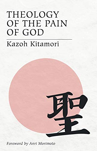 Theology of the Pain of God: The First Original Theology From Japan