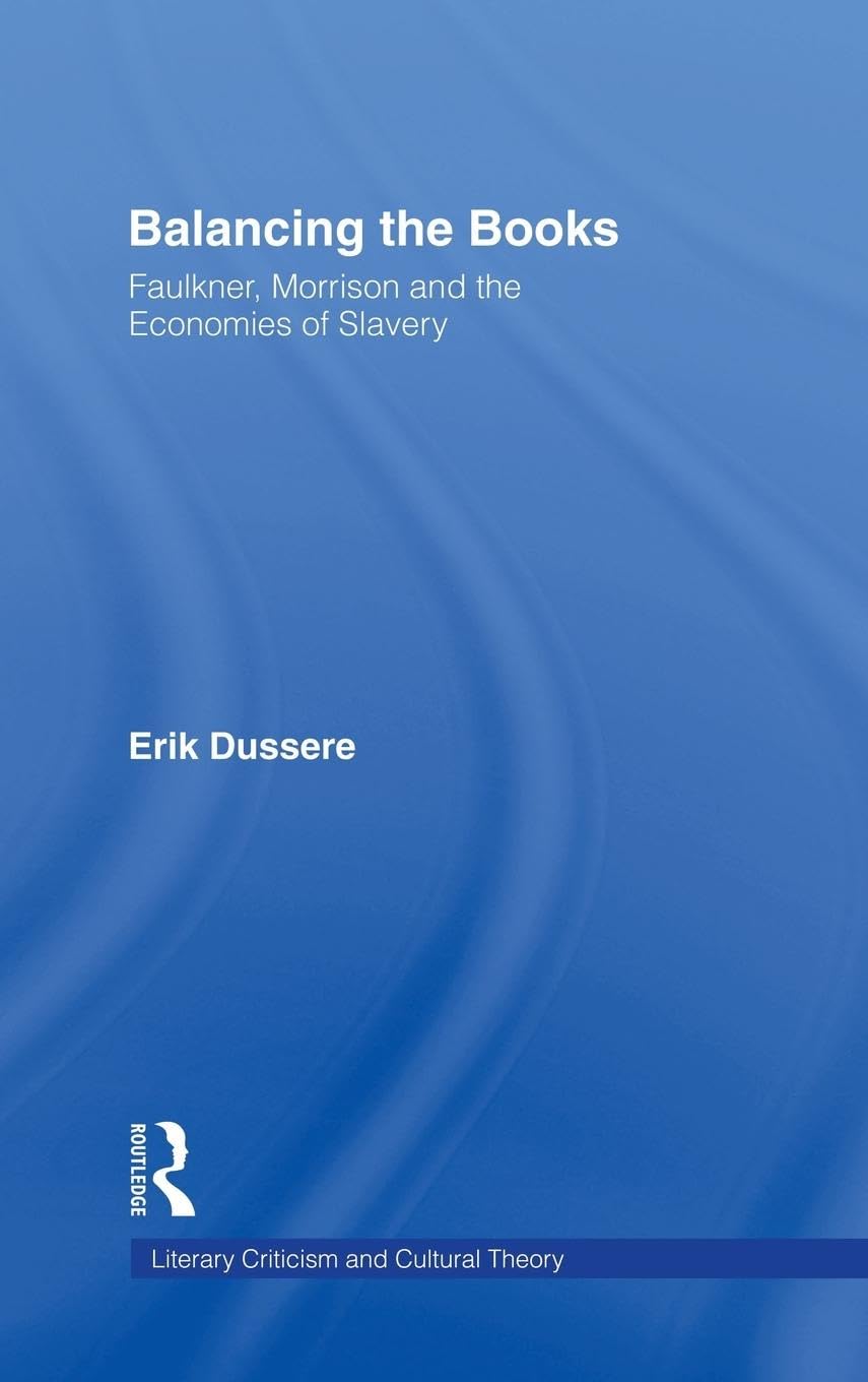 Balancing the Books: Faulkner, Morrison and the Economies of Slavery (Literary Criticism and Cultural Theory)