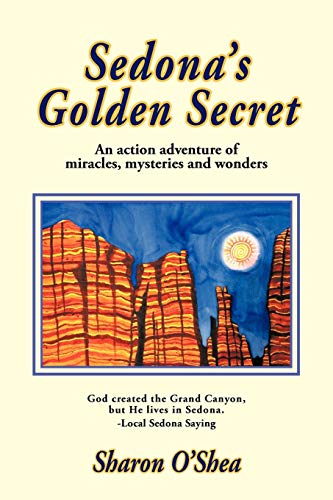 Sedona's Golden Secret: An action adventure of miracles, mysteries and wonders